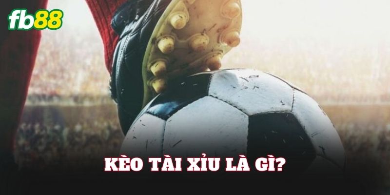 Kèo tài xỉu là gì?