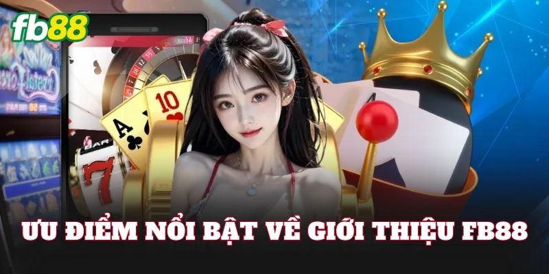 Giới Thiệu FB88 2 Ưu điểm nổi bật về giới thiệu FB88