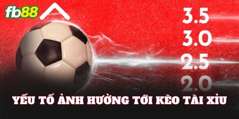 Yếu tố ảnh hưởng tới kèo tài xỉu