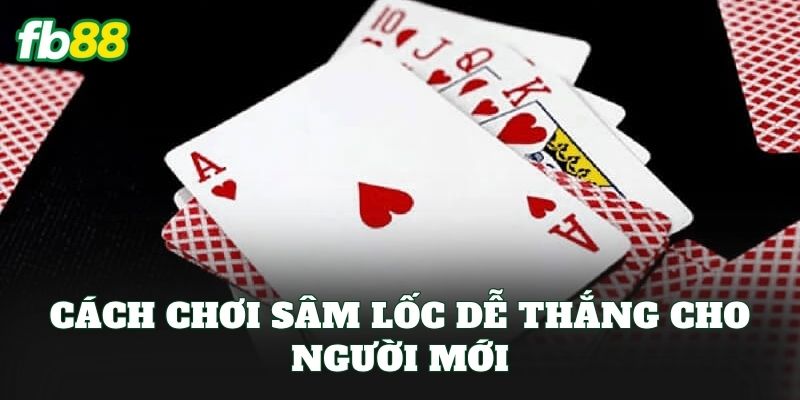 Cách chơi sâm lốc dễ thắng cho người mới
