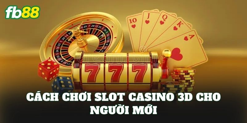 Slot Casino 3D FB88 – Trải Nghiệm Quay Hũ Đỉnh Cao 2 Cách chơi slot casino 3D cho người mới
