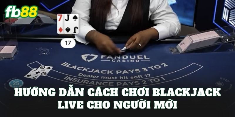 Hướng dẫn cách chơi blackjack live cho người mới
