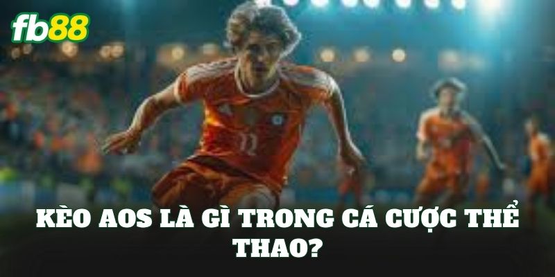 Kèo Aos: Cách Chơi Và Áp Dụng Hiệu Quả Cho Cược Thủ 1 Kèo Aos là gì trong cá cược thể thao?