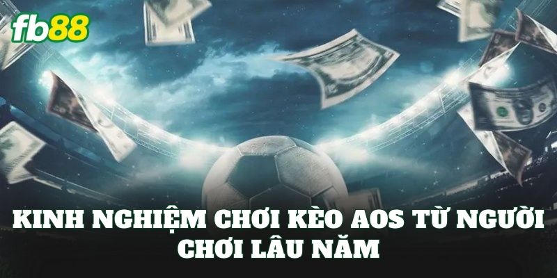 Kèo Aos: Cách Chơi Và Áp Dụng Hiệu Quả Cho Cược Thủ 3 Kinh nghiệm chơi kèo Aos từ người chơi lâu năm