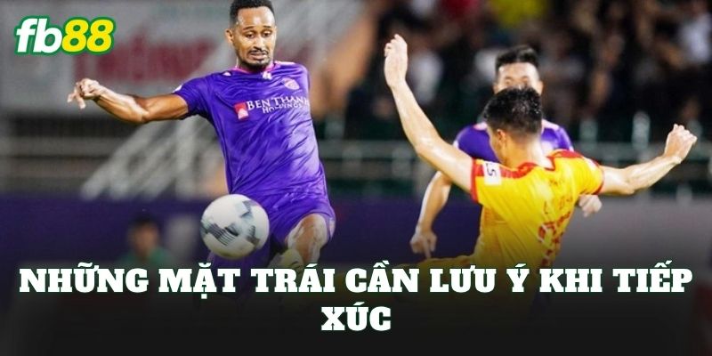 Những mặt trái cần lưu ý khi tiếp xúc