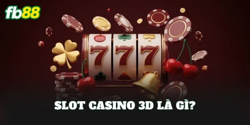 Slot Casino 3D FB88 – Trải Nghiệm Quay Hũ Đỉnh Cao 1 Slot casino 3D là gì?