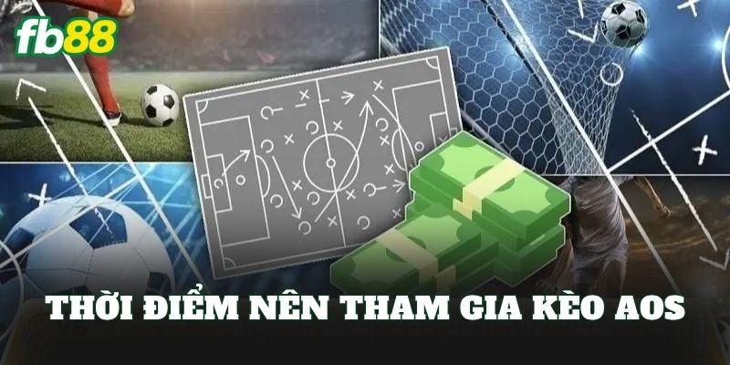 Kèo Aos: Cách Chơi Và Áp Dụng Hiệu Quả Cho Cược Thủ 2 Thời điểm nên tham gia kèo Aos