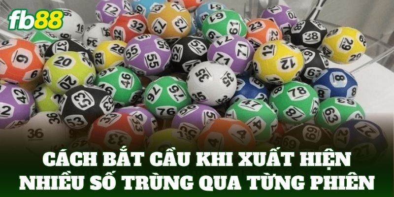 Cách Bắt Cầu Khi Xuất Hiện Nhiều Số Trùng Cực Chuẩn FB88 2 Cách Bắt Cầu Khi Xuất Hiện Nhiều Số Trùng qua từng phiên đấu