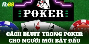 cach bluff trong poker cho nguoi moi bat dau