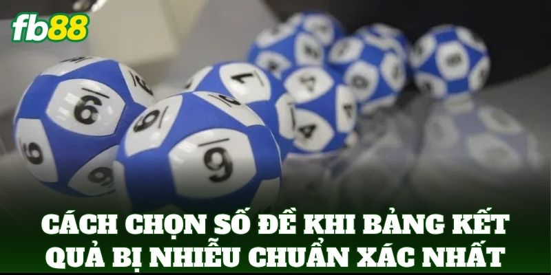 Cách Chọn Số Đề Khi Bảng Kết Quả Bị Nhiễu chuẩn xác nhất