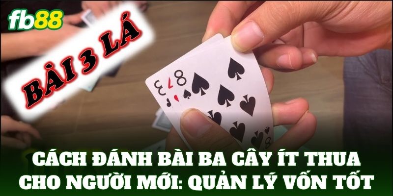 Cách Đánh Bài Ba Cây Ít Thua Cho Người Mới: 5 Mẹo Vàng 2 Cách Đánh Bài Ba Cây Ít Thua Cho Người Mới: Quản lý vốn tốt