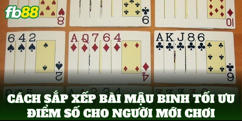 Cách Sắp Xếp Bài Mậu Binh Tối Ưu Điểm Số cho người mới chơi