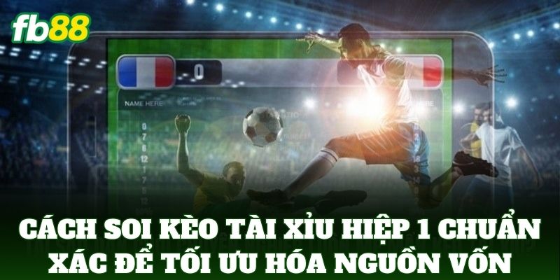 Cách Soi Kèo Tài Xỉu Hiệp 1 Chuẩn Xác Từ Chuyên Gia FB88 3 Cách Soi Kèo Tài Xỉu Hiệp 1 Chuẩn Xác để tối ưu hóa nguồn vốn