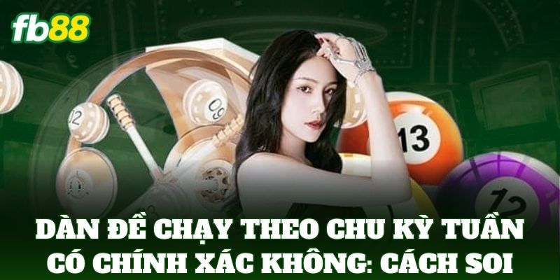 Dàn Đề Chạy Theo Chu Kỳ Tuần Có Chính Xác Không: Mẹo Từ FB88 3 Dàn Đề Chạy Theo Chu Kỳ Tuần Có Chính Xác Không: Cách soi hay