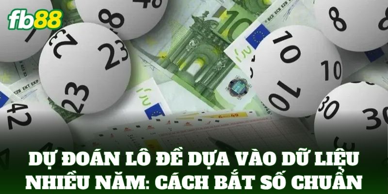 Dự Đoán Lô Đề Dựa Vào Dữ Liệu Nhiều Năm: Cách Soi Cầu FB88 3 Dự Đoán Lô Đề Dựa Vào Dữ Liệu Nhiều Năm: Cách bắt số chuẩn