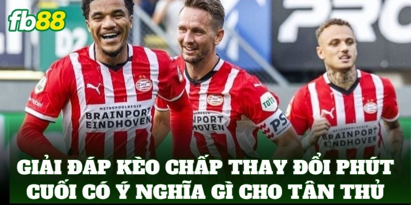 Kèo Chấp Thay Đổi Phút Cuối Có Ý Nghĩa Gì FB88: Mẹo Đọc Vị 1 Giải đáp Kèo Chấp Thay Đổi Phút Cuối Có Ý Nghĩa Gì cho tân thủ