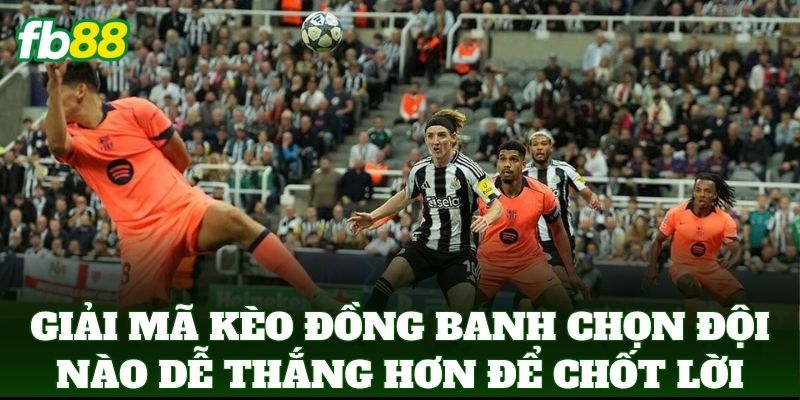 Kèo Đồng Banh Chọn Đội Nào Dễ Thắng Hơn - Mẹo Từ FB88 1 Giải mã Kèo Đồng Banh Chọn Đội Nào Dễ Thắng Hơn để chốt lời
