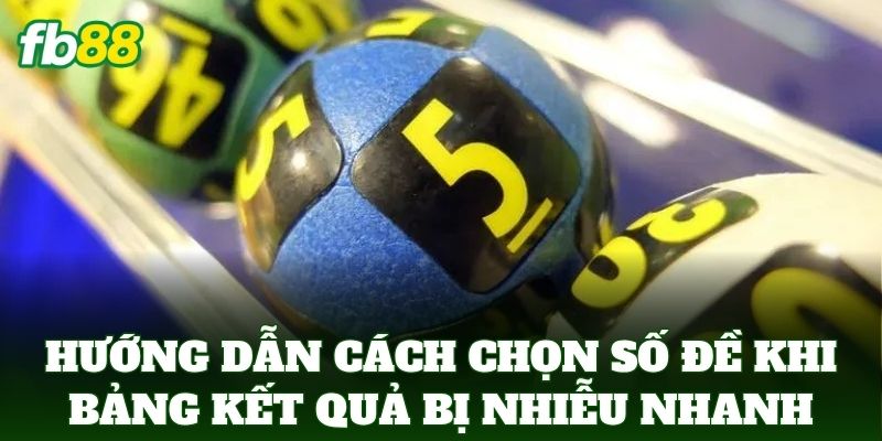 Hướng dẫn Cách Chọn Số Đề Khi Bảng Kết Quả Bị Nhiễu nhanh