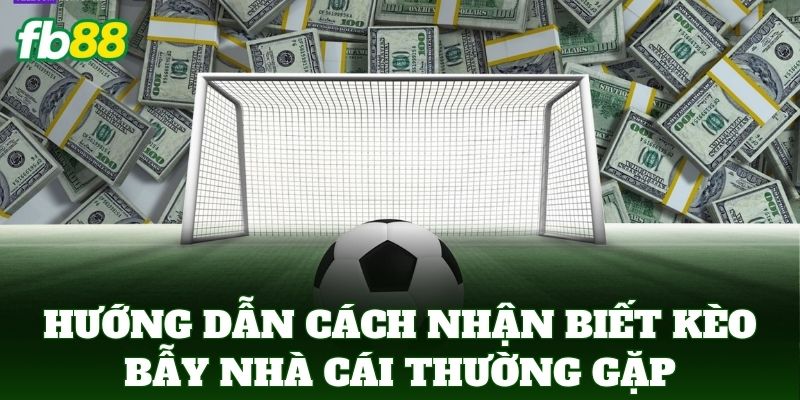 Cách Nhận Biết Kèo Bẫy Nhà Cái Thường Gặp Từ Cao Thủ FB88 2 Hướng dẫn Cách Nhận Biết Kèo Bẫy Nhà Cái Thường Gặp