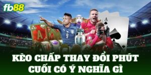 keo chap thay doi phut cuoi co y nghia gi