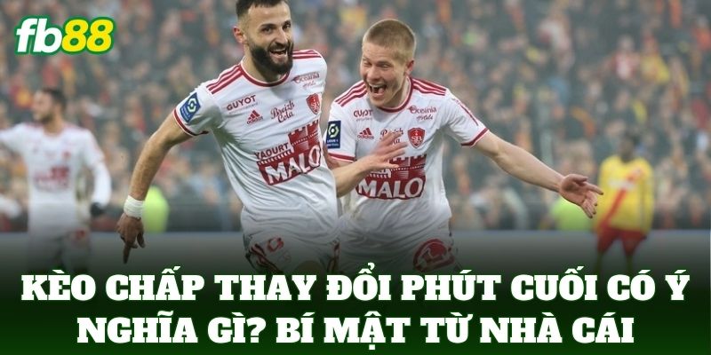 Kèo Chấp Thay Đổi Phút Cuối Có Ý Nghĩa Gì FB88: Mẹo Đọc Vị 2 Kèo Chấp Thay Đổi Phút Cuối Có Ý Nghĩa Gì? Bí mật từ nhà cái
