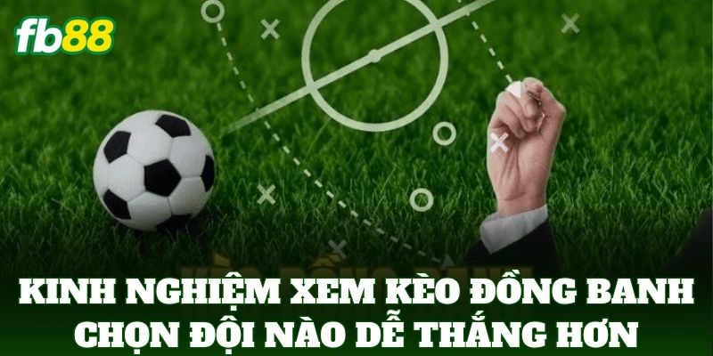 Kèo Đồng Banh Chọn Đội Nào Dễ Thắng Hơn - Mẹo Từ FB88 3 Kinh nghiệm xem Kèo Đồng Banh Chọn Đội Nào Dễ Thắng Hơn