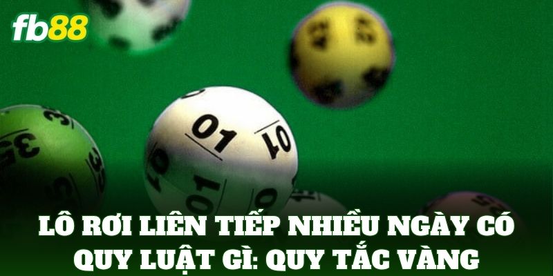 Lô rơi liên tiếp nhiều ngày có quy luật gì: Quy tắc vàng