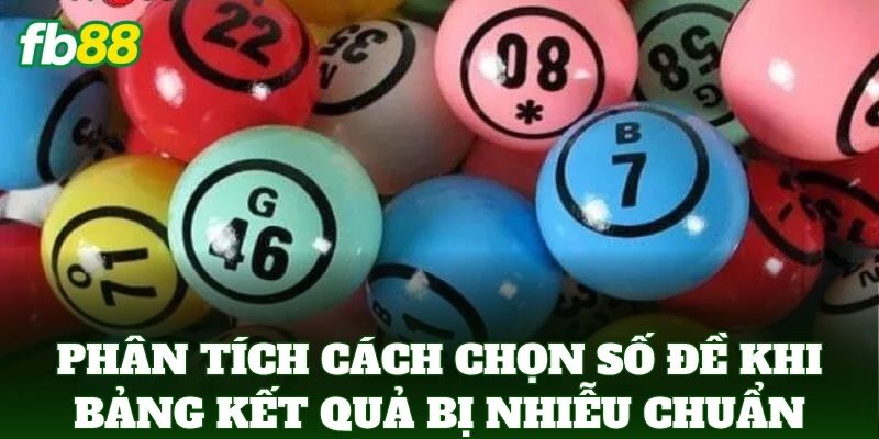 Phân tích Cách Chọn Số Đề Khi Bảng Kết Quả Bị Nhiễu chuẩn