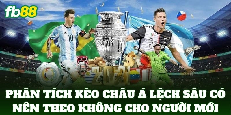 Kèo Châu Á Lệch Sâu Có Nên Theo Không - Mẹo Soi Kèo FB88 3 Phân tích Kèo Châu Á Lệch Sâu Có Nên Theo Không cho người mới chơi