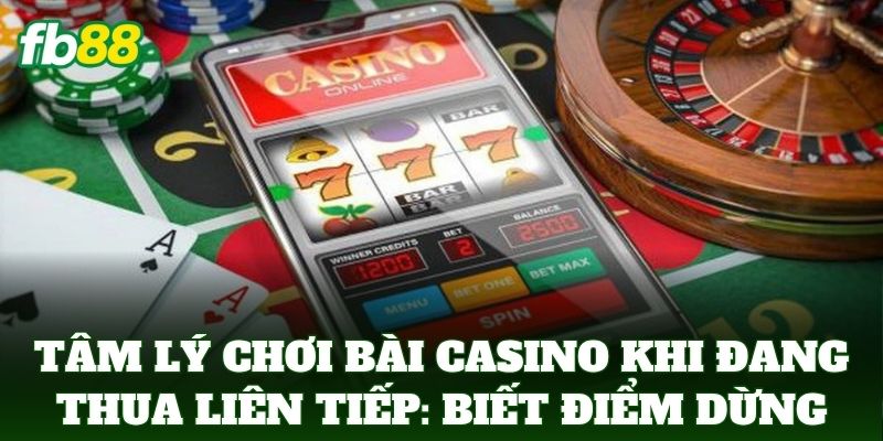 Tâm Lý Chơi Bài Casino Khi Đang Thua Liên Tiếp: Mẹo Từ FB88 2 Tâm Lý Chơi Bài Casino Khi Đang Thua Liên Tiếp: Biết dừng đúng lúc