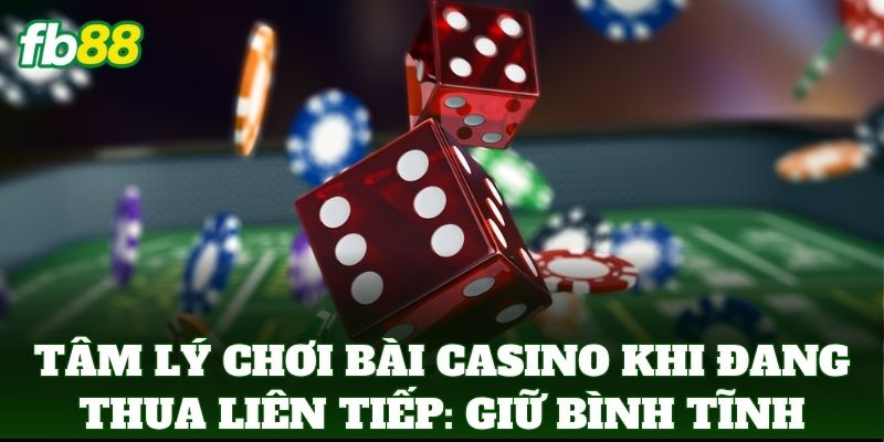 Tâm Lý Chơi Bài Casino Khi Đang Thua Liên Tiếp: Mẹo Từ FB88 1 Tâm Lý Chơi Bài Casino Khi Đang Thua Liên Tiếp: Cách giữ bình tĩnh