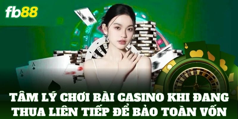Tâm Lý Chơi Bài Casino Khi Đang Thua Liên Tiếp: Mẹo Từ FB88 3 Tâm Lý Chơi Bài Casino Khi Đang Thua Liên Tiếp giúp bảo toàn vốn