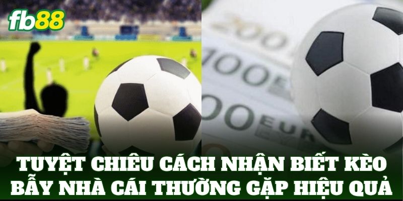 Cách Nhận Biết Kèo Bẫy Nhà Cái Thường Gặp Từ Cao Thủ FB88 1 Tuyệt chiêu Cách Nhận Biết Kèo Bẫy Nhà Cái Thường Gặp hiệu quả