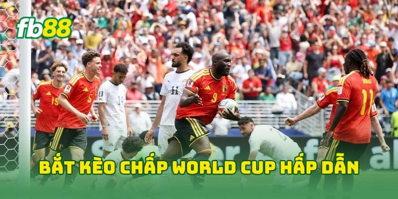 Kinh Nghiệm Đánh Cược World Cup FB88 Thắng Cược Hiệu Quả! 2 Bắt kèo chấp World cup hấp dẫn