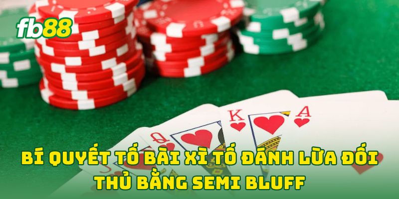 Bí Quyết Tố Bài Xì Tố Đánh Lừa Đối Thủ: 5 Chiến Thuật VIP 3 Bí Quyết Tố Bài Xì Tố Đánh Lừa Đối Thủ bằng Semi Bluff