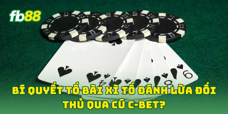 Bí Quyết Tố Bài Xì Tố Đánh Lừa Đối Thủ: 5 Chiến Thuật VIP 2 Bí Quyết Tố Bài Xì Tố Đánh Lừa Đối Thủ qua cú C-bet?