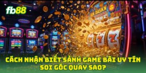 Cách Nhận Biết Sảnh Game Bài Uy Tín soi góc quay sao?