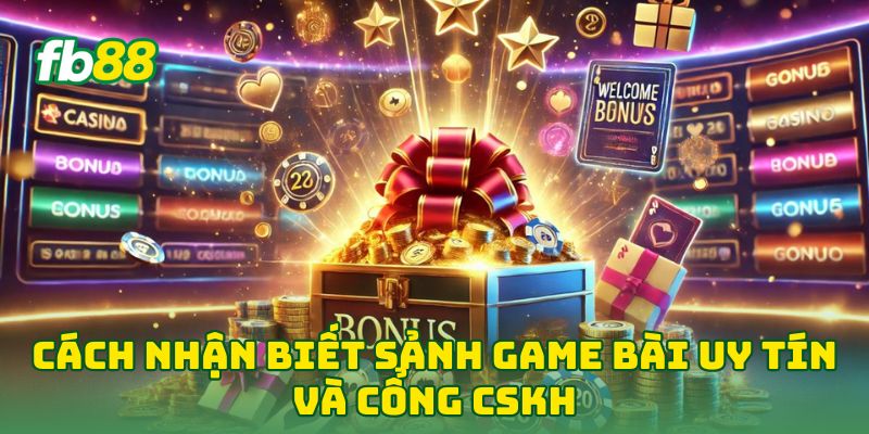 Cách Nhận Biết Sảnh Game Bài Uy Tín và cổng CSKH