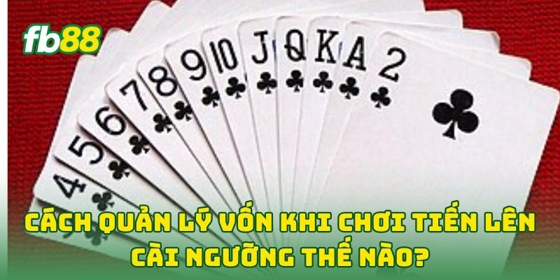 Cách Quản Lý Vốn Khi Chơi Tiến Lên: 6 Tip Không Lo Cháy Túi 2 Cách Quản Lý Vốn Khi Chơi Tiến Lên cài ngưỡng thế nào?