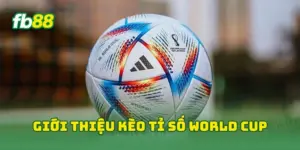 Giới thiệu kèo tỉ số World Cup