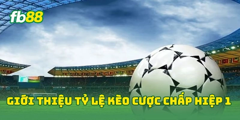 Tỷ Lệ Cược Chấp Hiệp 1 FB88 - 7 Cách Đọc Tỷ Lệ Kèo Hiệu Quả! 1 Giới thiệu tỷ lệ kèo cược chấp hiệp 1