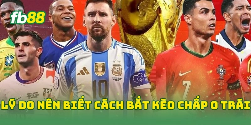 Cách Bắt Kèo Đồng Banh Chuẩn Giúp Tăng Tỷ Lệ Thắng Tại FB88! 2 Lý do nên biết cách bắt kèo chấp 0 trái