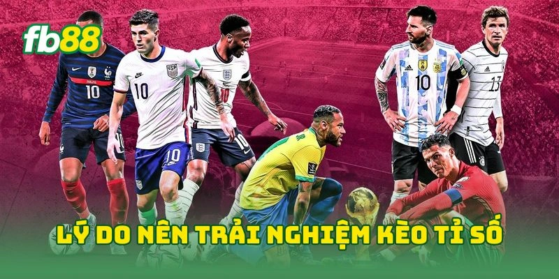 Kèo Tỉ Số World Cup Chính Xác FB88 - 7 Mẹo Bắt Kèo Hiệu Quả! 4 Lý do nên trải nghiệm kèo tỉ số