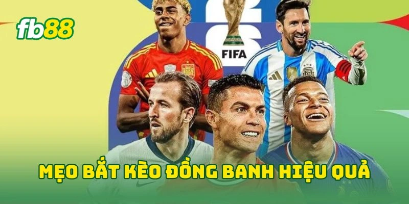 Cách Bắt Kèo Đồng Banh Chuẩn Giúp Tăng Tỷ Lệ Thắng Tại FB88! 3 Mẹo bắt kèo đồng banh hiệu quả