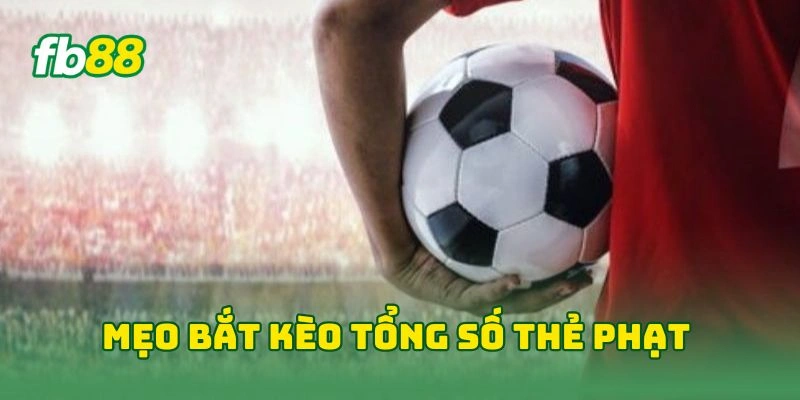 Kèo Tổng Số Thẻ Phạt Cả Trận - 7 Bí Quyết Chinh Phục Tại FB88 3 Mẹo bắt kèo tổng số thẻ phạt