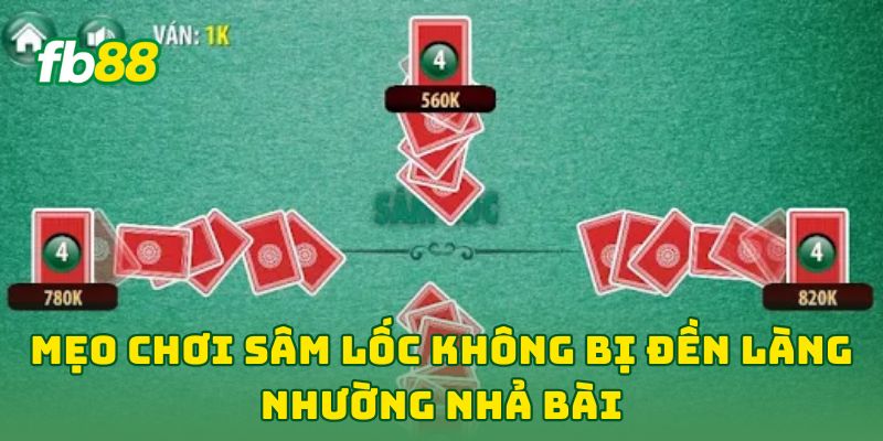 Mẹo Chơi Sâm Lốc Không Bị Đền Làng: 7 Tuyệt Kỹ Xóa Số Lỗi 3 Mẹo Chơi Sâm Lốc Không Bị Đền Làng nhường nhả bài