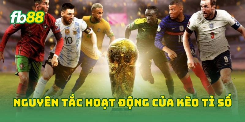 Kèo Tỉ Số World Cup Chính Xác FB88 - 7 Mẹo Bắt Kèo Hiệu Quả! 2 Nguyên tắc hoạt động của kèo tỉ số