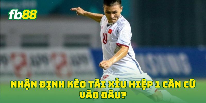 Nhận Định Kèo Tài Xỉu Hiệp 1 căn cứ vào đâu?