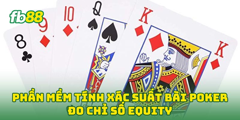 Phần Mềm Tính Xác Suất Bài Poker: 5 Bí Kíp Để Tính Đúng 1 Phần Mềm Tính Xác Suất Bài Poker đo chỉ số Equity