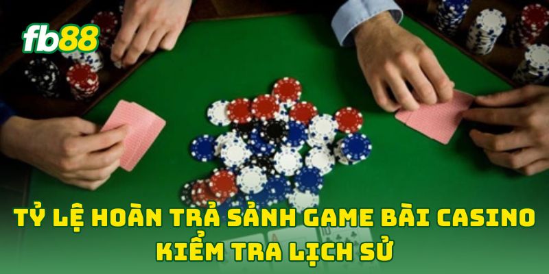 Tỷ Lệ Hoàn Trả Sảnh Game Bài Casino kiểm tra lịch sử
